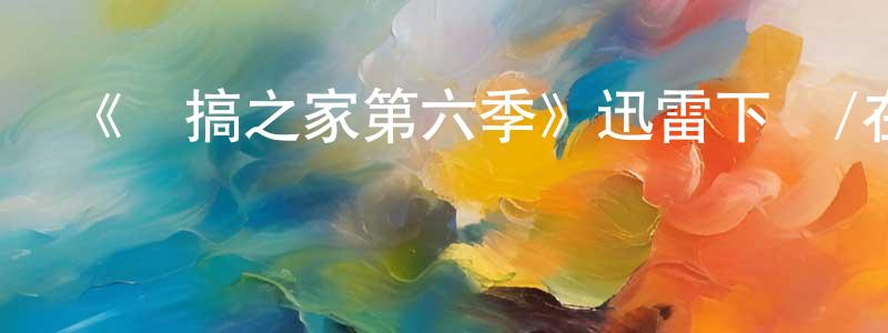 曾月仙發布《惡搞之家第六季》迅雷下載/在線觀看-動漫卡通-美劇天堂